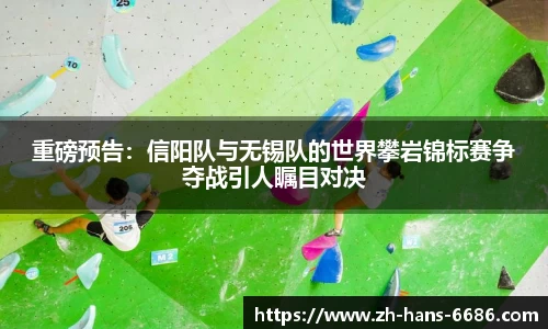 重磅预告：信阳队与无锡队的世界攀岩锦标赛争夺战引人瞩目对决