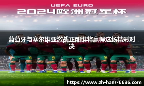 葡萄牙与塞尔维亚激战正酣谁将赢得这场精彩对决